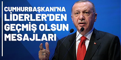 Liderler'den Erdoğan'a geçmiş olsun mesajı